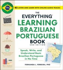 The Everything Learning Brazilian Portuguese Book, 2nd Edition : Speak, Write, and Understand Basic Brazilian Portuguese in No Time