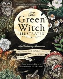 The Green Witch Illustrated : An Enchanting Immersion Into the Magic of Natural Witchcraft