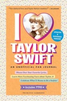 I Love Taylor Swift Updated & Expanded Version : An Unofficial Fan Journal