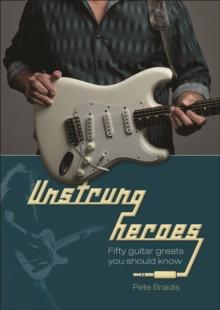 Unstrung Heroes : Fifty Guitar Greats You Should Know