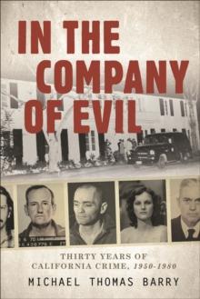 In the Company of Evil : Thirty Years of California Crime, 1950-1980