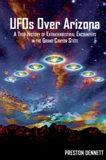 UFOs Over Arizona : A True History of Extraterrestrial Encounters in the Grand Canyon State