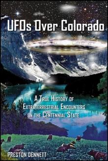 UFOs Over Colorado : A True History of Extraterrestrial Encounters in the Centennial State