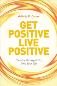 Get Positive Live Positive : Clearing the Negativity from Your Life