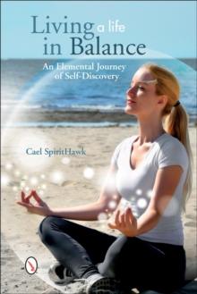 Living a Life in Balance : An Elemental Journey of Self-Discovery