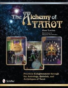 The Alchemy of Tarot : Practical Enlightenment through the Astrology, Qabalah, and Archetypes of Tarot