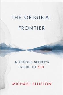 The Original Frontier : A Serious Seeker's Guide to Zen