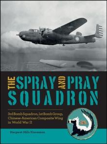 The Spray and Pray Squadron : 3rd Bomb Squadron, 1st Bomb Group, Chinese-American Composite Wing in World War II