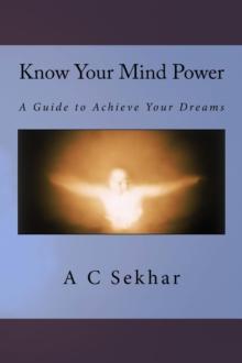 Know Your Mind Power - A Guide to Achieve your Dreams