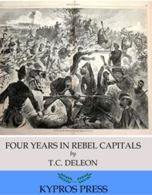 Four Years in Rebel Capitals: An Inside View of Life in the Southern Confederacy from Birth to Death