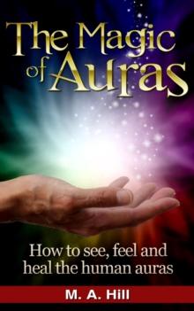 Magic of Auras How to See, Feel and Heal the Human Auras