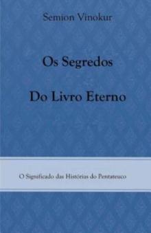 Os Segredos do Livro Eterno : O Significado das Historias do Pentateuco