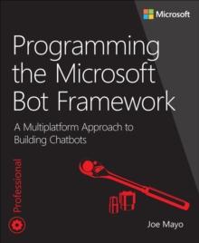 Programming the Microsoft Bot Framework : A Multiplatform Approach to Building Chatbots