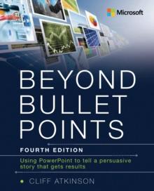 Beyond Bullet Points : Using PowerPoint to tell a compelling story that gets results