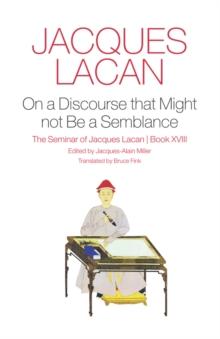 On a Discourse that Might Not be a Semblance : The Seminar of Jacques Lacan, Book XVIII