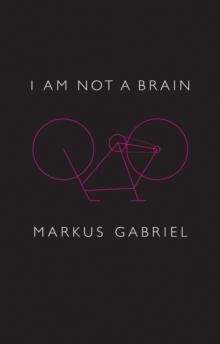 I am Not a Brain : Philosophy of Mind for the 21st Century