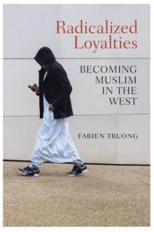 Radicalized Loyalties : Becoming Muslim in the West