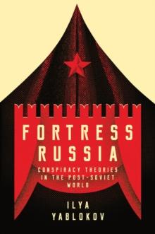 Fortress Russia : Conspiracy Theories in the Post-Soviet World