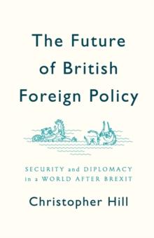 The Future of British Foreign Policy : Security and Diplomacy in a World after Brexit