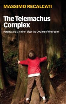 The Telemachus Complex : Parents and Children after the Decline of the Father