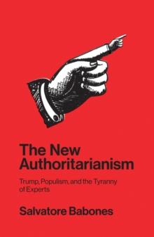 The New Authoritarianism : Trump, Populism, and the Tyranny of Experts