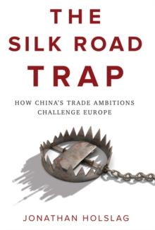 The Silk Road Trap : How China's Trade Ambitions Challenge Europe