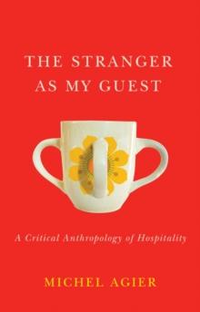 The Stranger as My Guest : A Critical Anthropology of Hospitality