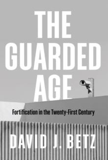 The Guarded Age : Fortification in the Twenty-First Century