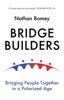 Bridge Builders : Bringing People Together in a Polarized Age