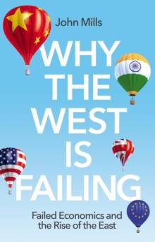 Why the West is Failing : Failed Economics and the Rise of the East