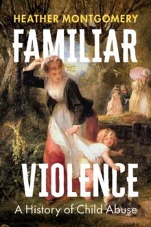 Familiar Violence : A History of Child Abuse