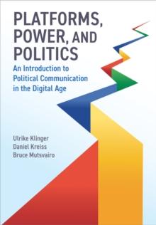 Platforms, Power, and Politics : An Introduction to Political Communication in the Digital Age