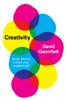 Creativity : Seven Keys to Unlock your Creative Self