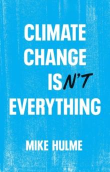 Climate Change isn't Everything : Liberating Climate Politics from Alarmism