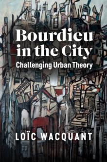 Bourdieu in the City : Challenging Urban Theory