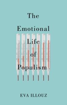 The Emotional Life of Populism : How Fear, Disgust, Resentment, and Love Undermine Democracy