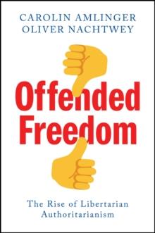 Offended Freedom : The Rise of Libertarian Authoritarianism