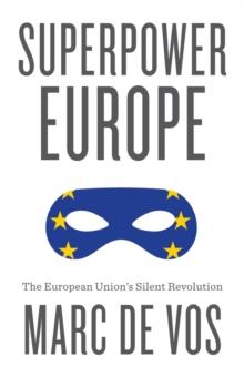 Superpower Europe : The European Union's Silent Revolution