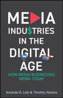 Media Industries in the Digital Age : How Media Businesses Work Today