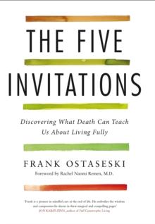 The Five Invitations : Discovering What Death Can Teach Us About Living Fully