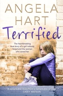 Terrified : The heartbreaking true story of a girl nobody loved and the woman who saved her