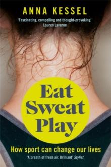 Eat Sweat Play : How Sport Can Change Our Lives