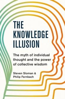 The Knowledge Illusion : The myth of individual thought and the power of collective wisdom