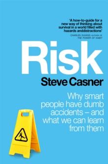 Risk : Why Smart People Have Dumb Accidents - And What We Can Learn From Them