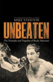 Unbeaten : The Triumphs and Tragedies of Rocky Marciano