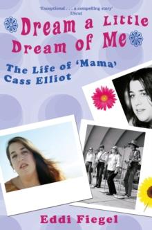 Dream a Little Dream of Me : The Life of 'Mama' Cass Elliot