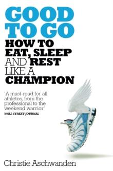 Good to Go : How to Eat, Sleep and Rest Like a Champion