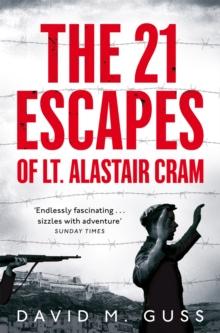 The 21 Escapes of Lt Alastair Cram : A Compelling Story of Courage and Endurance in the Second World War