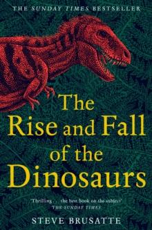 The Rise and Fall of the Dinosaurs : The Untold Story of a Lost World