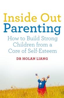 Inside Out Parenting : How to Build Strong Children from a Core of Self-Esteem